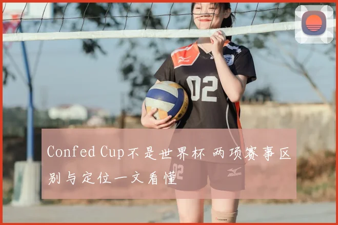 Confed Cup不是世界杯 两项赛事区别与定位一文看懂