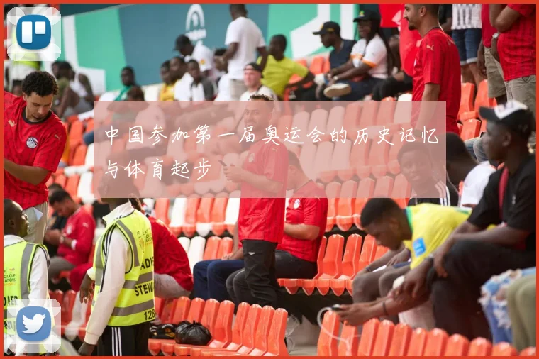 中国参加第一届奥运会的历史记忆与体育起步