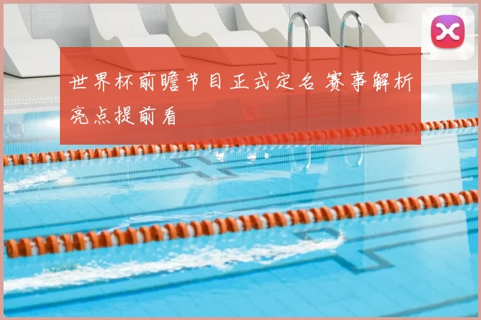 世界杯前瞻节目正式定名 赛事解析亮点提前看