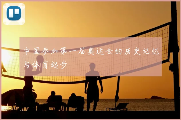中国参加第一届奥运会的历史记忆与体育起步
