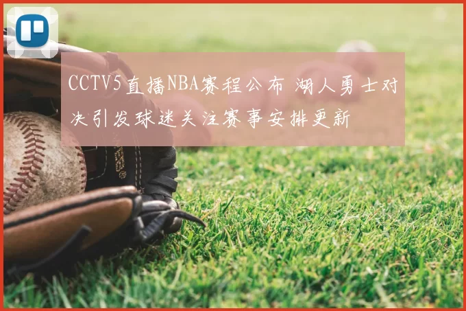 CCTV5直播NBA赛程公布 湖人勇士对决引发球迷关注赛事安排更新