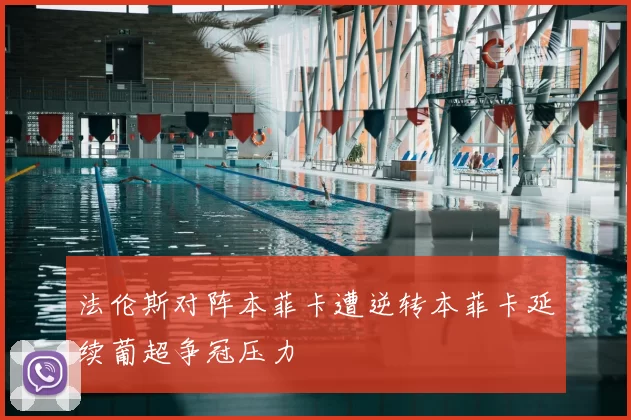 法伦斯对阵本菲卡遭逆转本菲卡延续葡超争冠压力