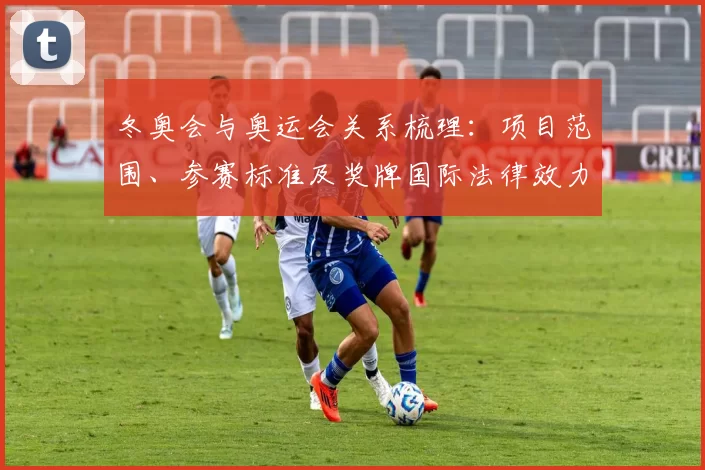 冬奥会与奥运会关系梳理：项目范围、参赛标准及奖牌国际法律效力解析