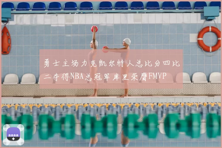 勇士主场力克凯尔特人总比分四比二夺得NBA总冠军库里荣膺FMVP