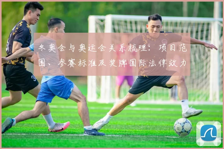 冬奥会与奥运会关系梳理：项目范围、参赛标准及奖牌国际法律效力解析