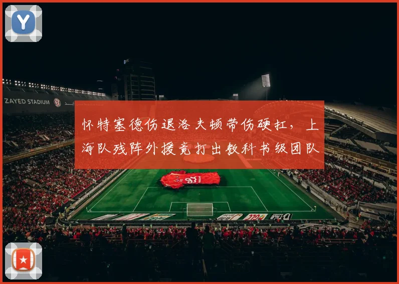 怀特塞德伤退洛夫顿带伤硬扛,上海队残阵外援竟打出教科书级团队篮球