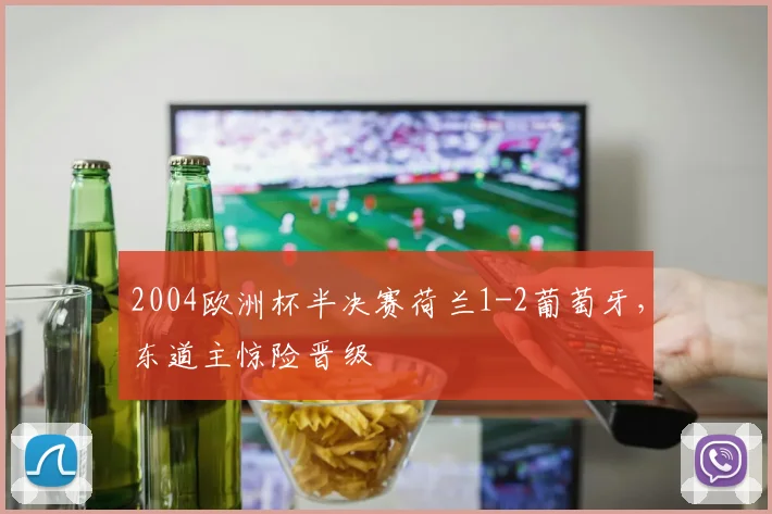 2004欧洲杯半决赛荷兰1-2葡萄牙,东道主惊险晋级